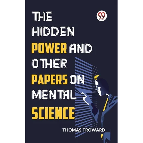 The Hidden Power And Other Papers On Mental Science