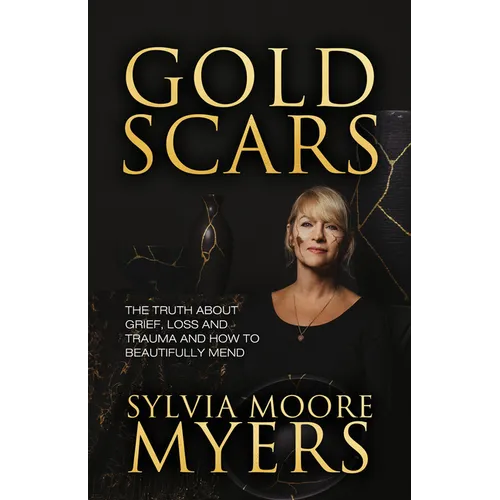 Gold Scars: The Truth about Grief, Loss and Trauma and How to Beautifully Mend