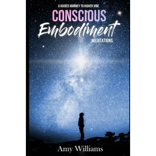 Conscious Embodiment Meditations: A Guided Journey to a Higher Vibe