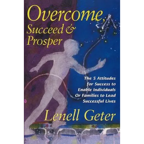 Overcome, Succeed & Prosper: The 5 Attitudes for Success to Enable Individuals or Families to Lead Successful Lives