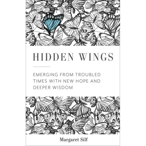 Hidden Wings: Emerging from Troubled Times with New Hope and Deeper Wisdom