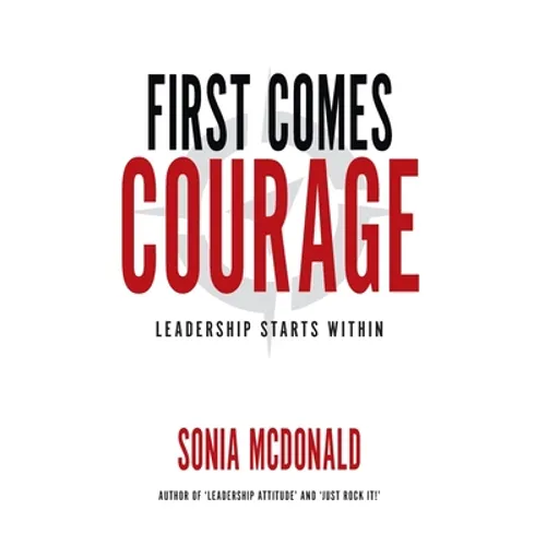 First Comes Courage: Leadership Starts Within