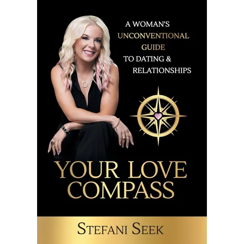 Your Love Compass: A Woman's Unconventional Guide to Dating & Relationships