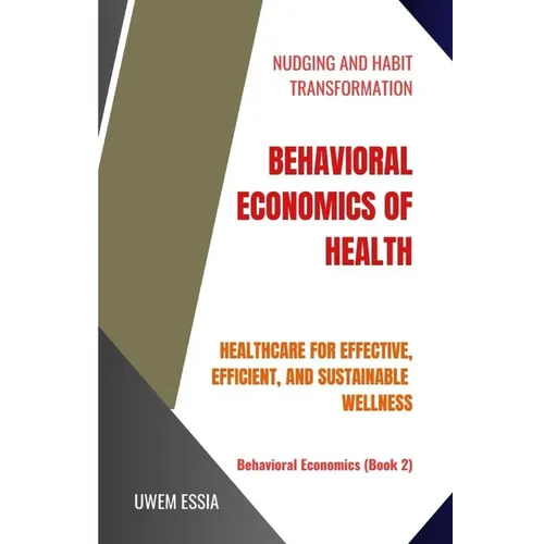 Behavioral Economics of Health: Healthcare for Effective, Efficient, and Sustainable Wellness
