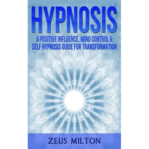 Hypnosis: A Positive Influence - Mind Control & Self-Hypnosis Guide for Transformation