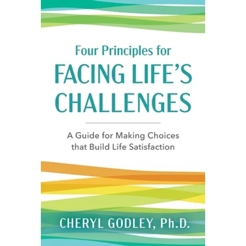Four Principles for Facing Life's Challenges: A Guide for Making Choices that Build Life Satisfaction