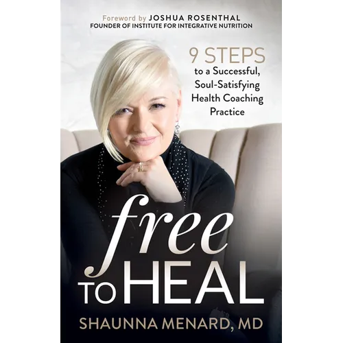 Free to Heal: 9 Steps to a Successful, Soul-Satisfying Health Coaching Practice