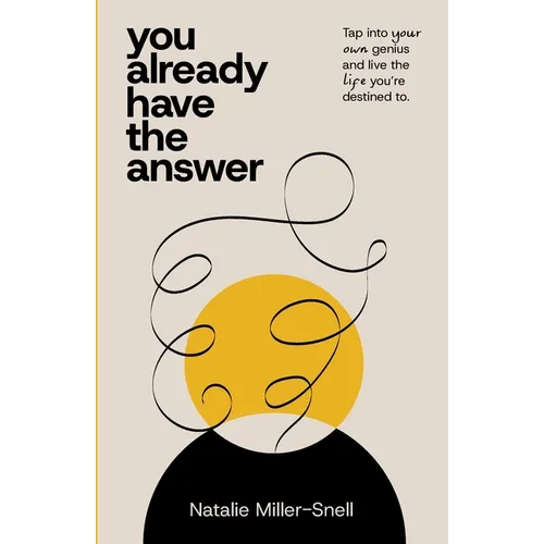 You Already Have the Answer: Tap into Your Own Genius and Live the Life You're Destined to
