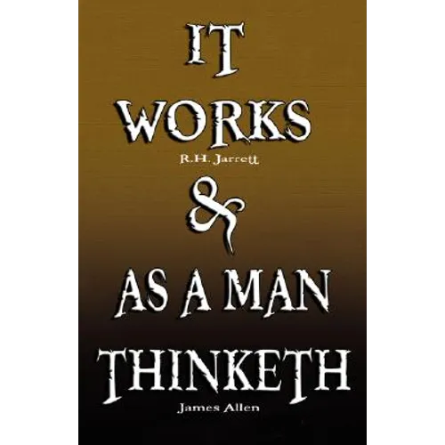 It Works by R.H. Jarrett AND As A Man Thinketh by James Allen