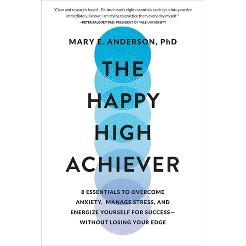 The Happy High Achiever: 8 Essentials to Overcome Anxiety, Manage Stress, and Energize Yourself for Success--Without Losing Your Edge