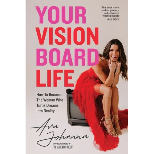 Your Vision Board Life: How to Become The Woman That Turns Dreams Into Reality