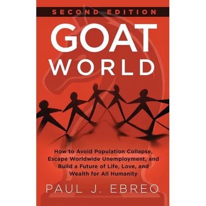 GOAT World: How to Avoid Population Collapse, Escape Worldwide Unemployment, and Build a Future of Life, Love, and Wealth for All Humanity - Paperback