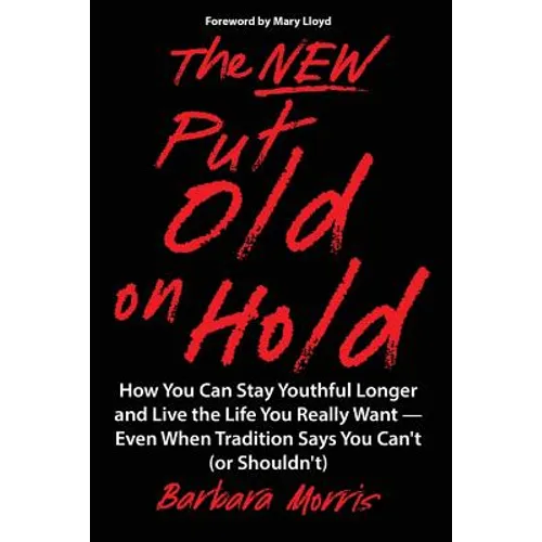 The New Put Old on Hold: How You Can Stay Youthful Longer and Live the Life You Really Want -- Even When Tradition Says You Can't (or Shouldn't