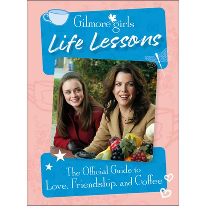 Gilmore Girls Life Lessons: The Official Guide to Love, Friendship, and Coffee