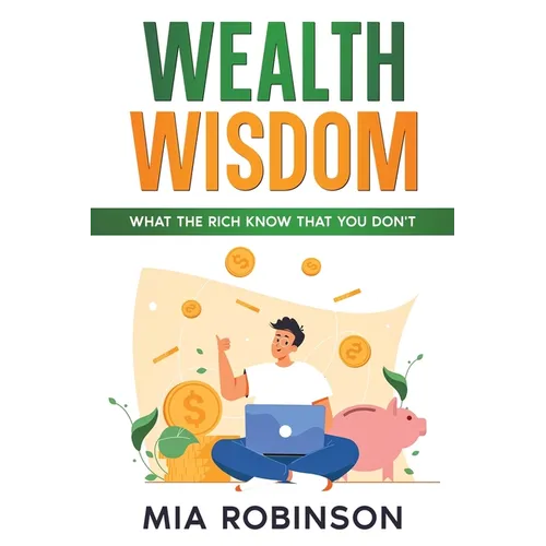 Wealth Wisdom: What the Rich Know That You Don't