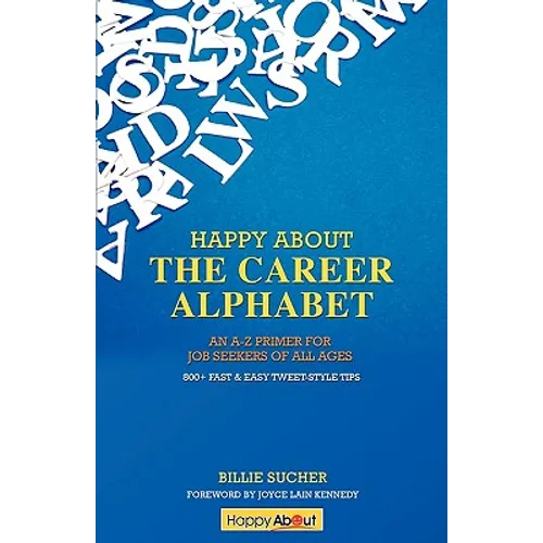Happy About The Career Alphabet: An A-Z Primer for Job Seekers of All Ages *800+ Fast & Easy Tweet-Style Tips*