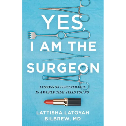Yes, I Am the Surgeon: Lessons on Perseverance in a World That Tells You No