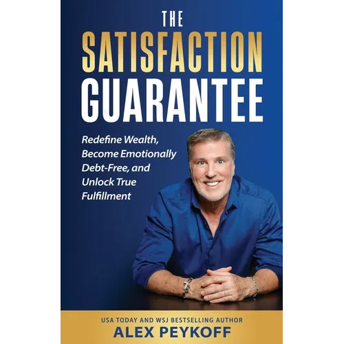 The Satisfaction Guarantee: Redefine Wealth, Become Emotionally Debt-Free, and Unlock True Fulfillment