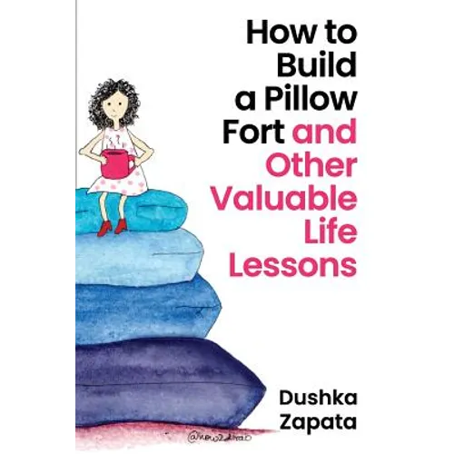 How to Build a Pillow Fort: (and Other Valuable Life Lessons)