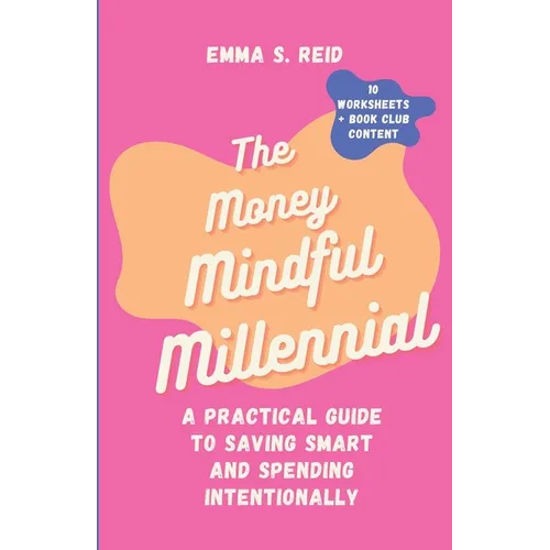 The Money Mindful Millennial: Practical Guide to Saving Smart and Spending Intentionally