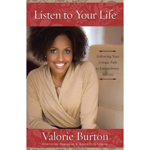 Listen to Your Life: Following Your Unique Path to Extraordinary Success