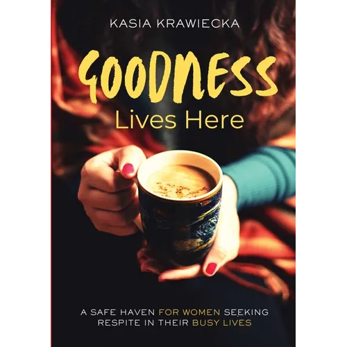 Goodness Lives Here: For Every Woman Who Has Been Strong for Too Long