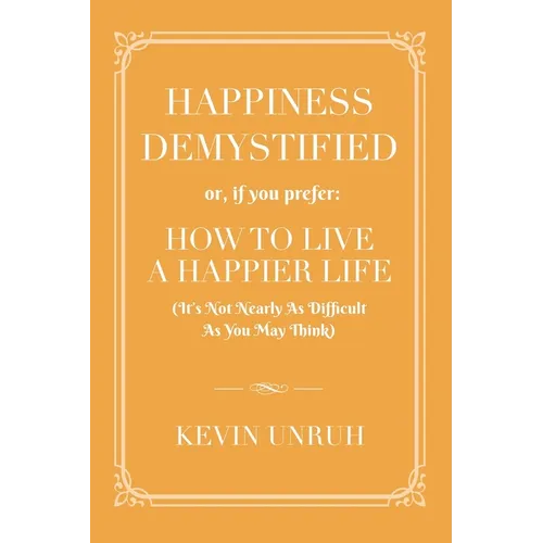 Happiness Demystified: How to Live a Happier Life - Paperback