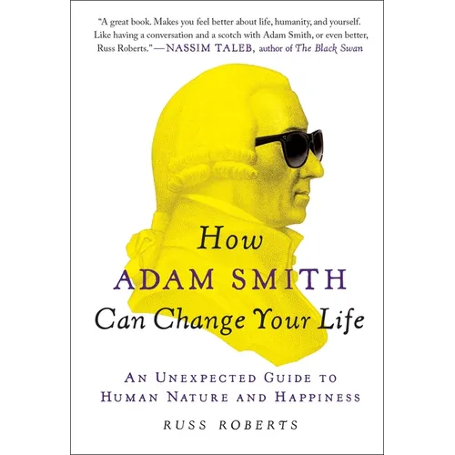 How Adam Smith Can Change Your Life: An Unexpected Guide to Human Nature and Happiness