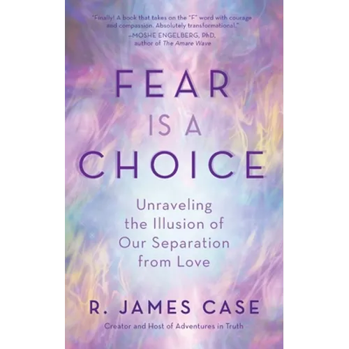 Fear Is a Choice: Unraveling the Illusion of Our Separation from Love