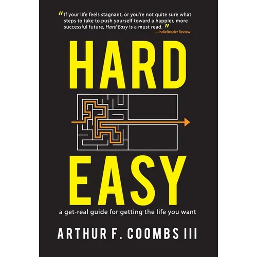 Hard Easy: A Get-Real Guide for Getting the Life You Want