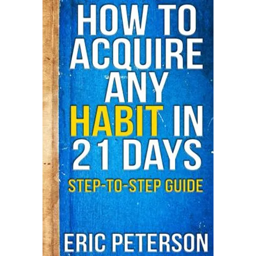How To Acquire Any Habit In 21 Days: Step-to-Step Guide