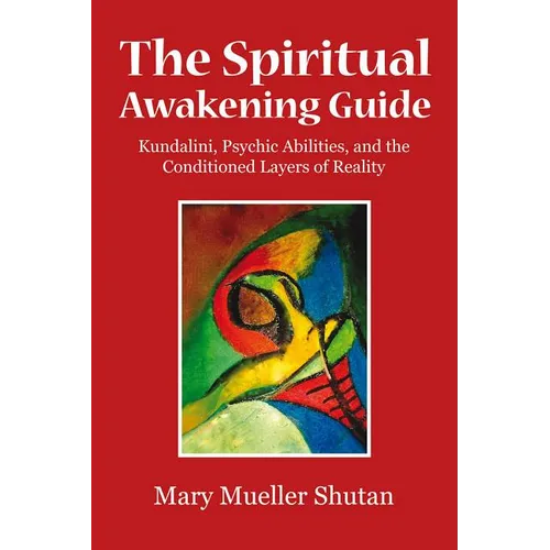 The Spiritual Awakening Guide: Kundalini, Psychic Abilities, and the Conditioned Layers of Reality