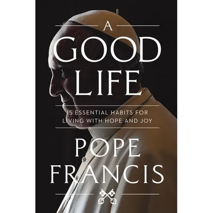 A Good Life: 15 Essential Habits for Living with Hope and Joy - Paperback