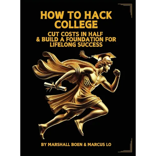 How to Hack College: Cut Costs in Half & Build a Foundation for Lifelong Success