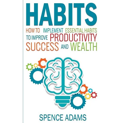 Habits: How to Implement Essential Habits to Improve Productivity, Success and Wealth - Paperback