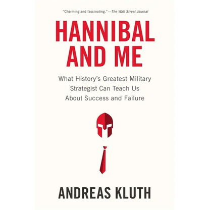 Hannibal and Me: What History's Greatest Military Strategist Can Teach Us About Success and Failure