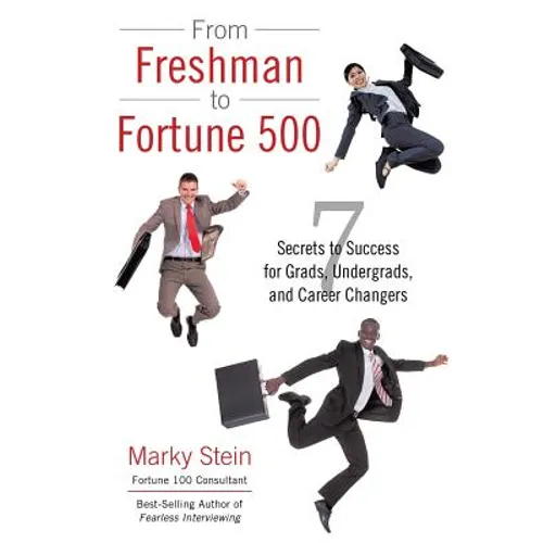 From Freshman to Fortune 500: 7 Secrets to Success for Grads, Undergrads, and Career Changers