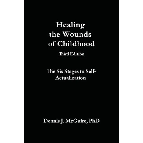 Healing the Wounds of Childhood, 3rd Edition: The Six Stages to Self-Actualization