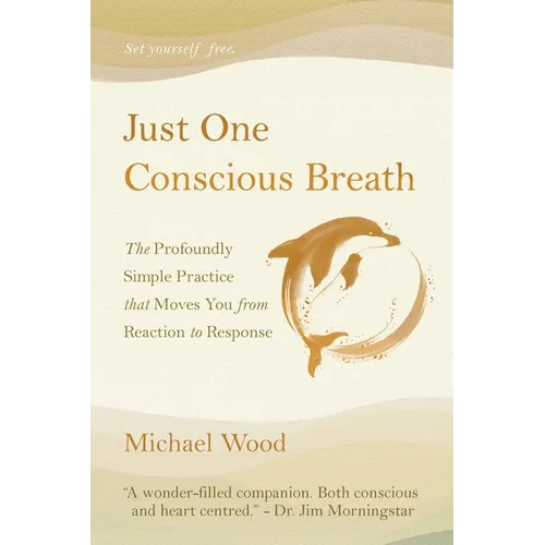 Just One Conscious Breath: The profoundly simple practice that moves you from reaction to response