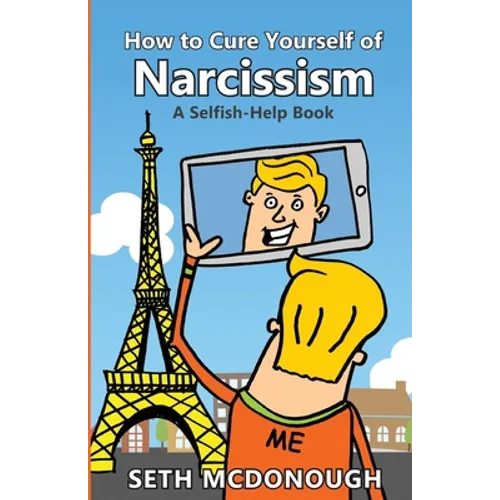 How to Cure Yourself of Narcissism: Coping with ADH-ME (Attention-Deserving Hyperactive and Mistreated Ego)