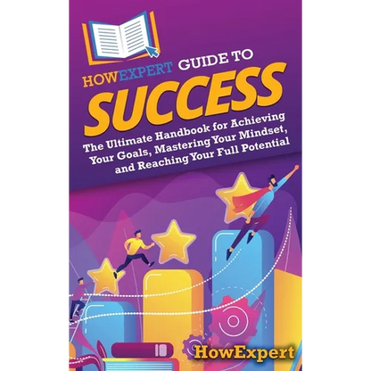 HowExpert Guide to Success: The Ultimate Handbook for Achieving Your Goals, Mastering Your Mindset, and Reaching Your Full Potential - Hardcover