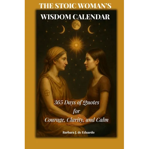 The Stoic Woman's Wisdom Calendar: 365 Days of Quotes for Courage, Clarity, and Calm