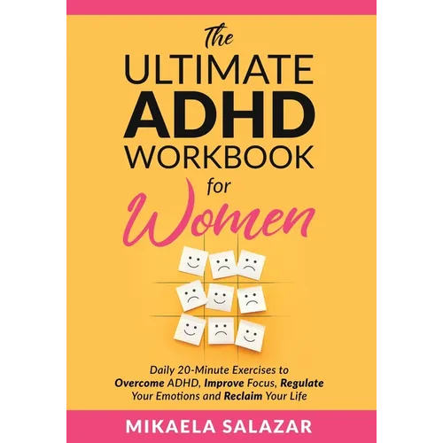 The Ultimate ADHD Workbook for Women: Daily 20-Minute Exercises to Overcome ADHD, Improve Focus, Regulate Your Emotions and Reclaim Your Life