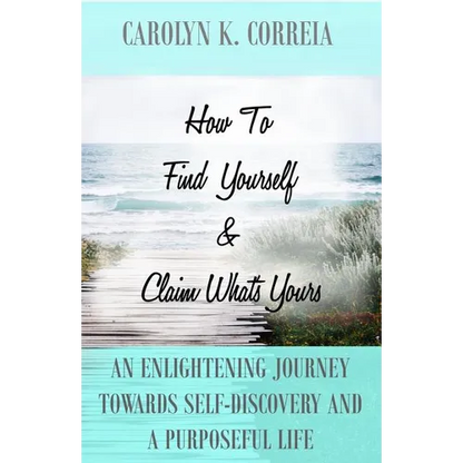 How To Find Yourself And Claim What's Yours: An Enlightening Journey Towards Self-Discovery And A Purposeful Life - Paperback