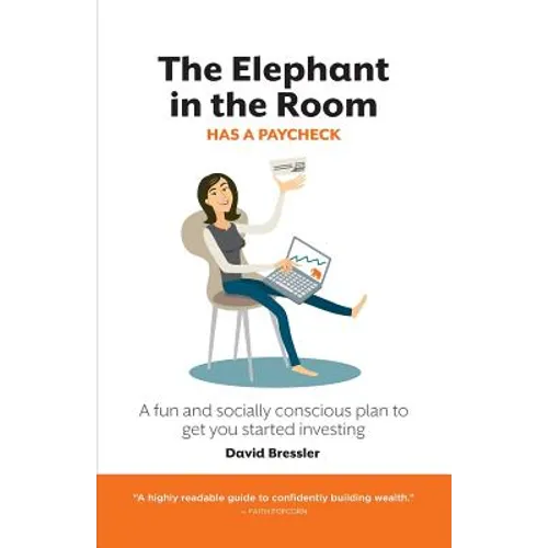 The Elephant in the Room has a Paycheck: A fun and socially conscious plan to get you started investing