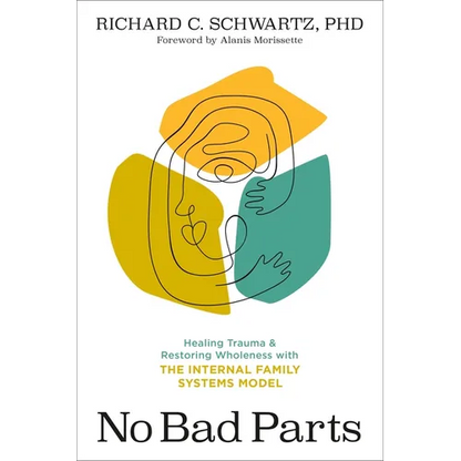 No Bad Parts: Healing Trauma and Restoring Wholeness with the Internal Family Systems Model