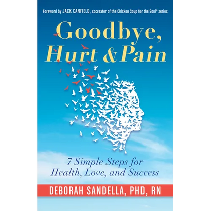 Goodbye, Hurt & Pain: 7 Simple Steps for Health, Love, and Success (Emotional Intelligence Book for a Life of Success)