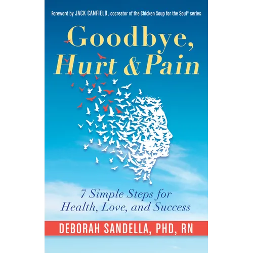 Goodbye, Hurt & Pain: 7 Simple Steps for Health, Love, and Success (Emotional Intelligence Book for a Life of Success) - Paperback