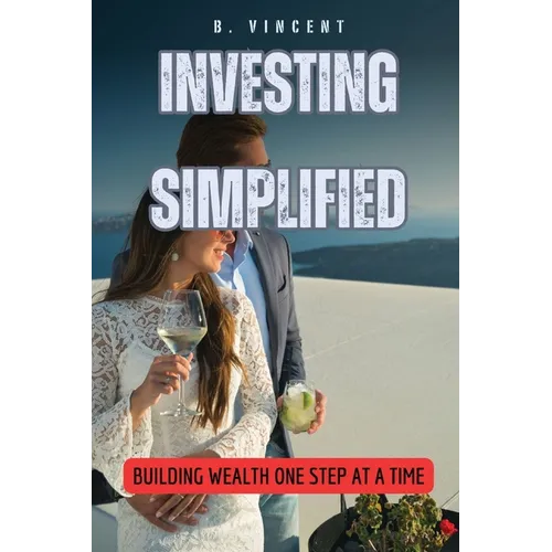 Investing Simplified: Building Wealth One Step at a Time