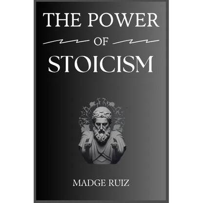 The Power of Stoicism: Unleashing Resilience and Inner Strength for a Fulfilling Life (2023 Guide for Beginners) - Paperback